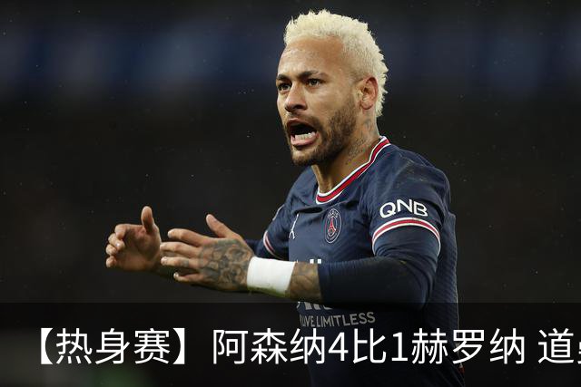 【热身赛】阿森纳4比1赫罗纳 道曼传射新援边锋建功