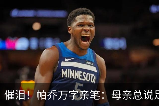 催泪！帕乔万字亲笔：母亲总说足球撑不起家，我成功了您却已离去
