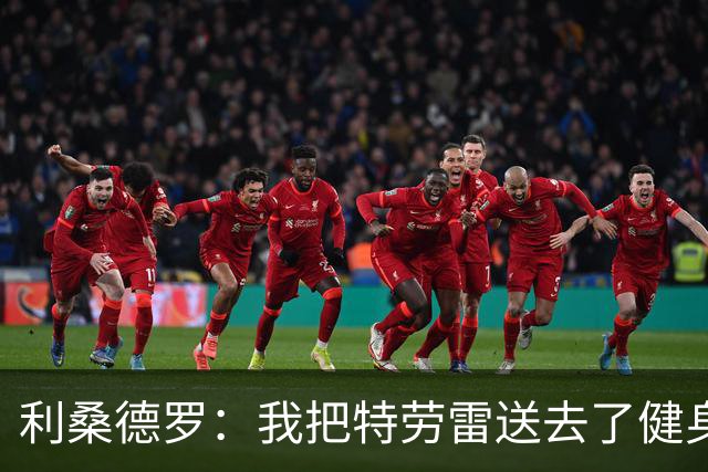 利桑德罗：我把特劳雷送去了健身房