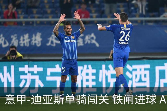 意甲-迪亚斯单骑闯关 铁闸进球 AC米兰2-0胜尤文