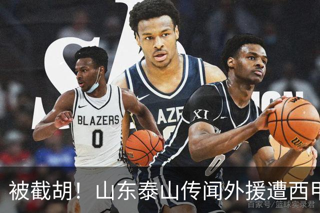 被截胡！山东泰山传闻外援遭西甲豪门争抢，夏窗更换外援恐无望