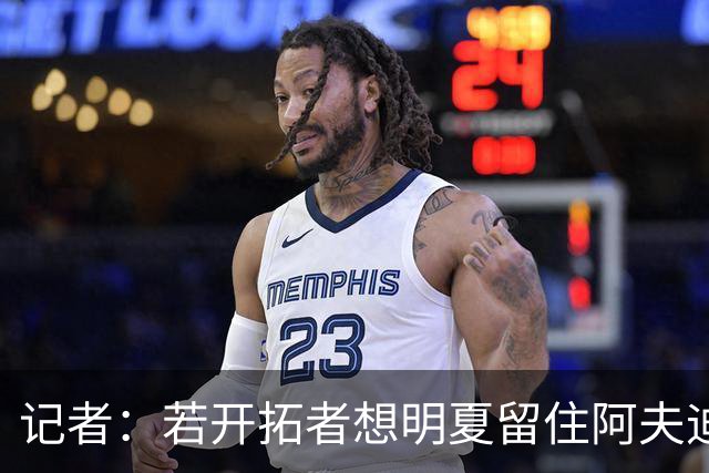 记者：若开拓者想明夏留住阿夫迪亚 需在补强同时保留空间灵活性