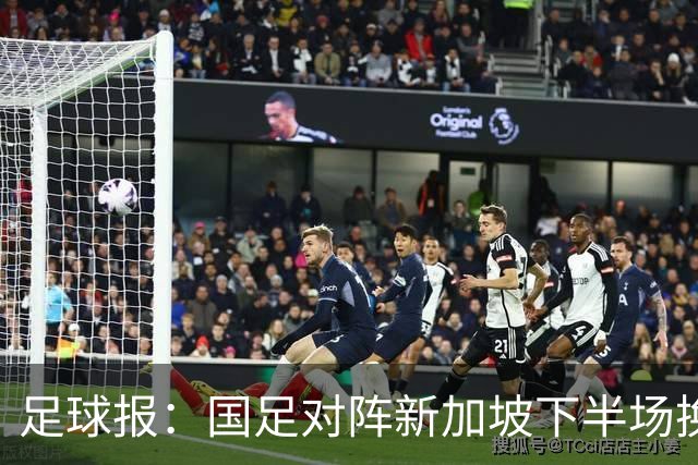 足球报：国足对阵新加坡下半场换上10人，整体混乱缺乏磨合