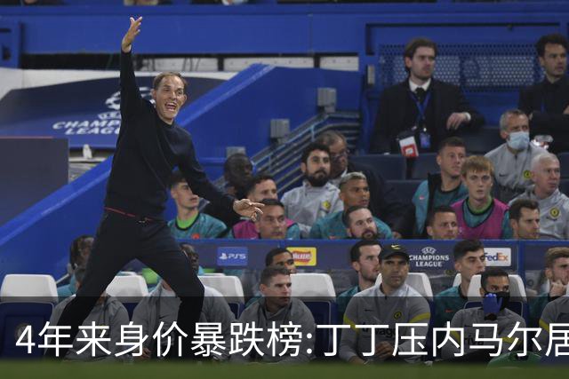 4年来身价暴跌榜:丁丁压内马尔居首 加维、B席、孙兴慜、萨内在列