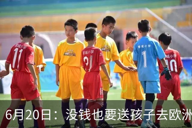 6月20日：没钱也要送孩子去欧洲踢球，两个男人这段对话让中国足球看见光